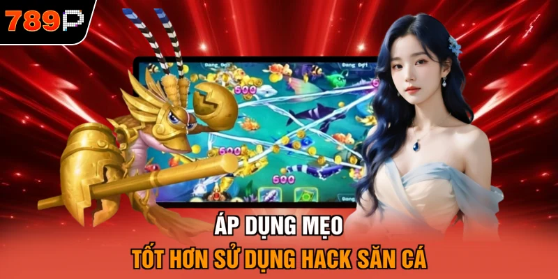 Áp dụng mẹo tốt hơn sử dụng hack săn cá