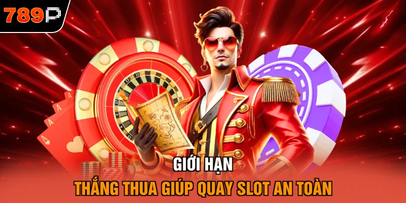 Giới hạn thắng thua giúp quay slot an toàn