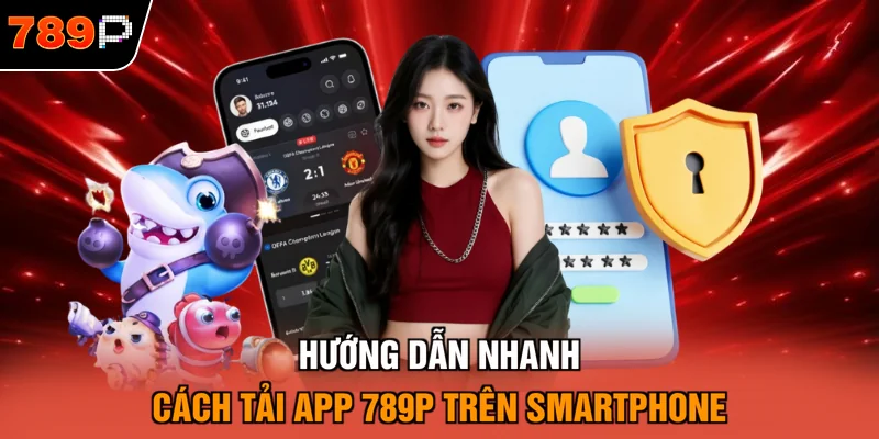 Hướng dẫn nhanh cách tải app 789P trên smartphone