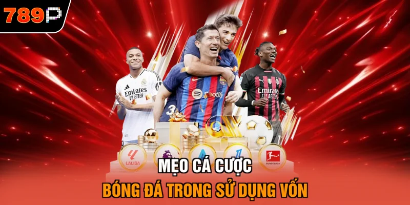 Mẹo cá cược bóng đá trong sử dụng vốn  
