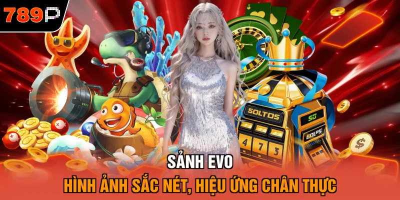 Sảnh EVO hình ảnh sắc nét, hiệu ứng chân thực