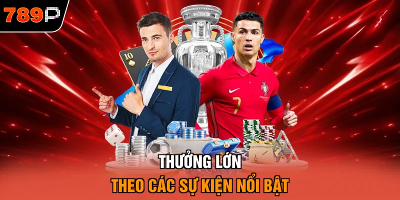 Thưởng lớn theo các sự kiện nổi bật